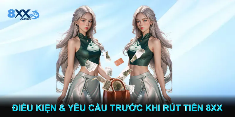 Điều Kiện & Yêu Cầu Trước Khi Rút Tiền 8XX