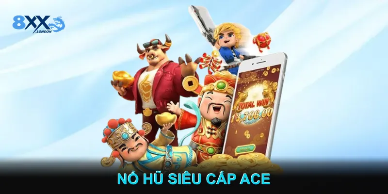 Nổ Hũ Siêu Cấp Ace Tăng Cơ Hội Thắng Với Vòng Quay Miễn Phí